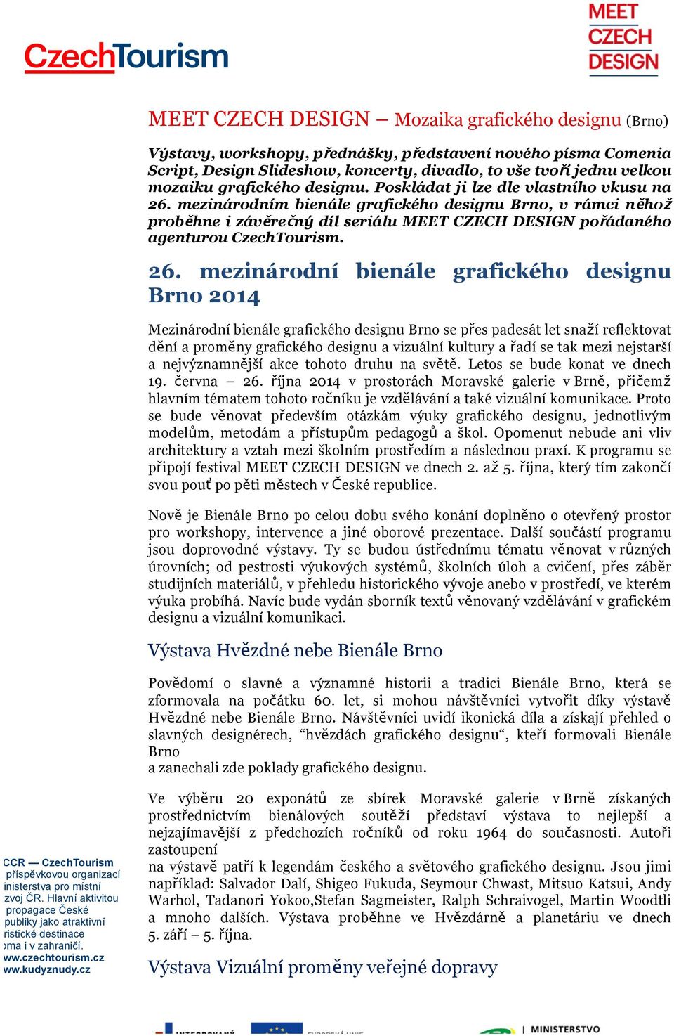 mezinárodním bienále grafického designu Brno, v rámci něhož proběhne i závěrečný díl seriálu MEET CZECH DESIGN pořádaného agenturou CzechTourism. 26.