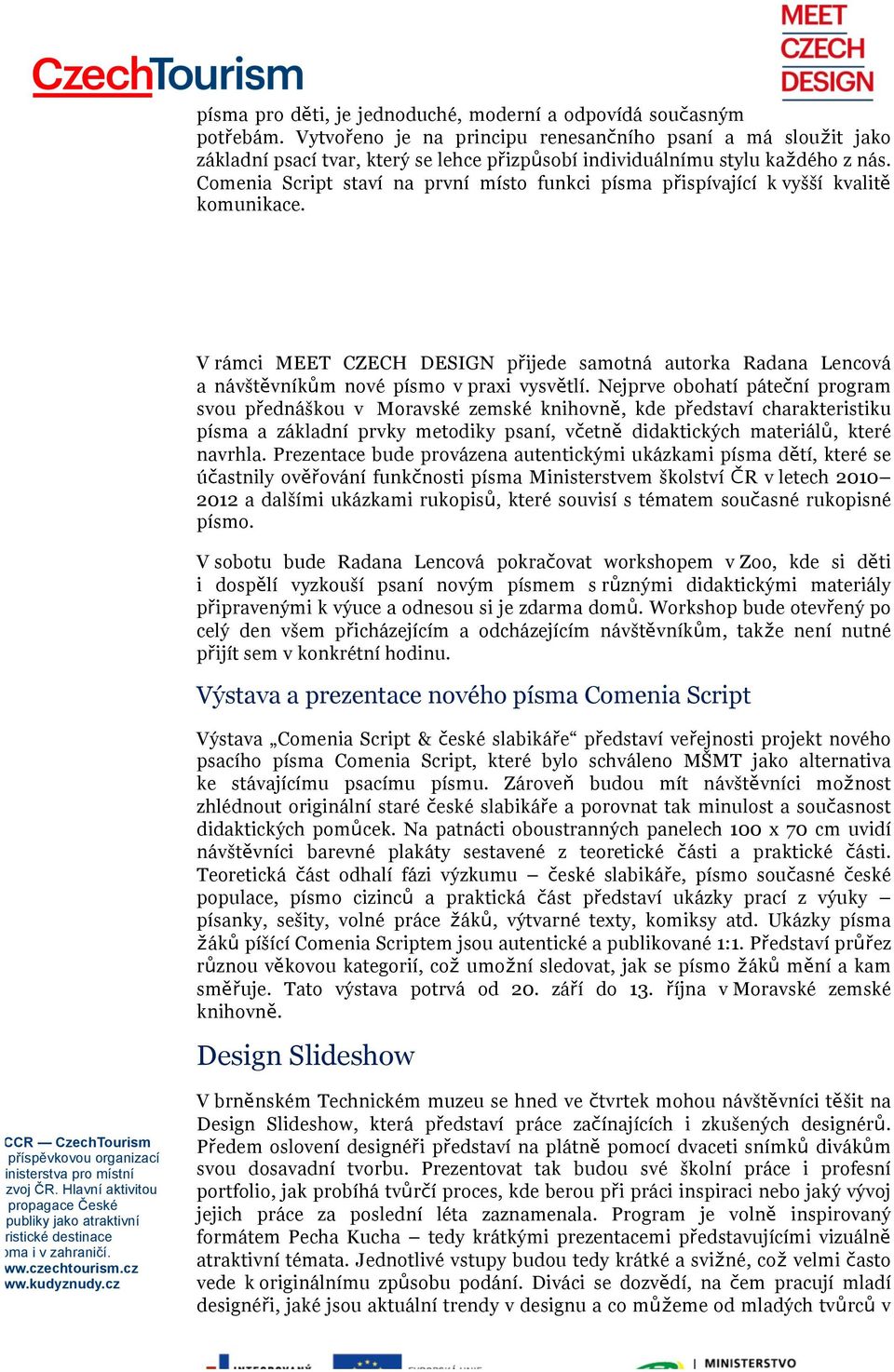 Comenia Script staví na první místo funkci písma přispívající k vyšší kvalitě komunikace. V rámci MEET CZECH DESIGN přijede samotná autorka Radana Lencová a návštěvníkům nové písmo v praxi vysvětlí.