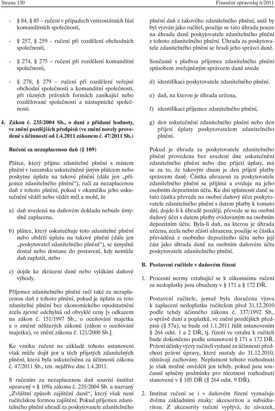 společnosti. 4. Zákon č. 235/2004 Sb., o dani z přidané hodnoty, ve znění pozdějších předpisů (ve znění novely provedené s účinností od 1.4.2011 zákonem č. 47/2011 Sb.