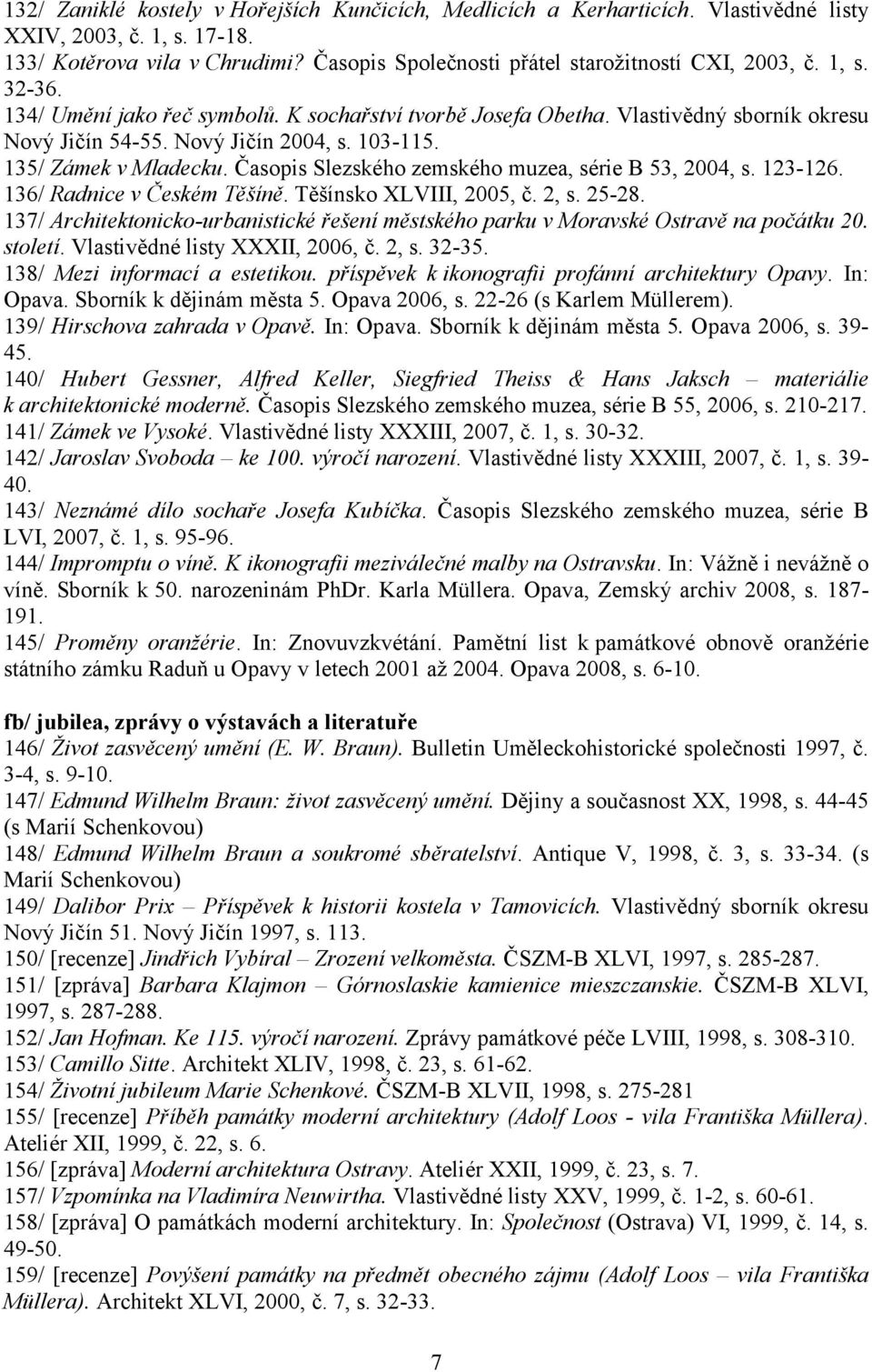 103-115. 135/ Zámek v Mladecku. Časopis Slezského zemského muzea, série B 53, 2004, s. 123-126. 136/ Radnice v Českém Těšíně. Těšínsko XLVIII, 2005, č. 2, s. 25-28.