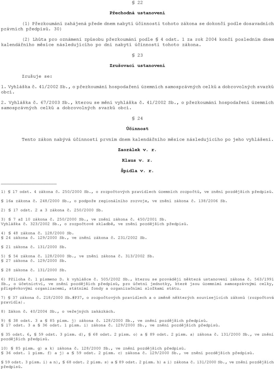 , o přezkoumání hospodaření územních samosprávných celků a dobrovolných svazků obcí. 2. Vyhláška č. 67/2003 Sb., kterou se mění vyhláška č. 41/2002 Sb.