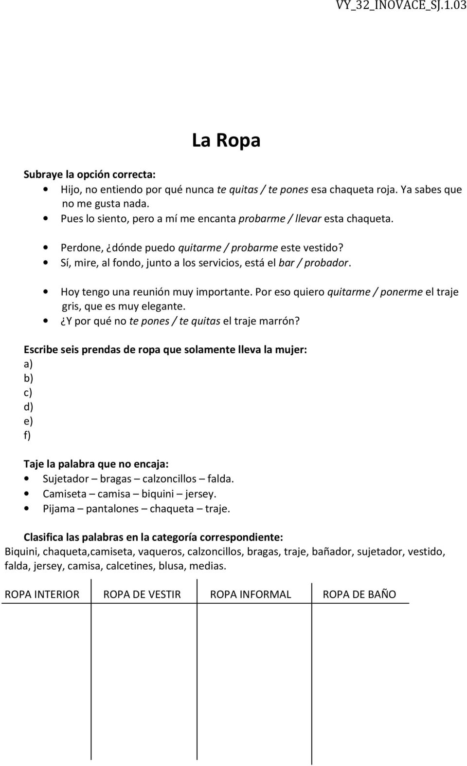 Hoy tengo una reunión muy importante. Por eso quiero quitarme / ponerme el traje gris, que es muy elegante. Y por qué no te pones / te quitas el traje marrón?