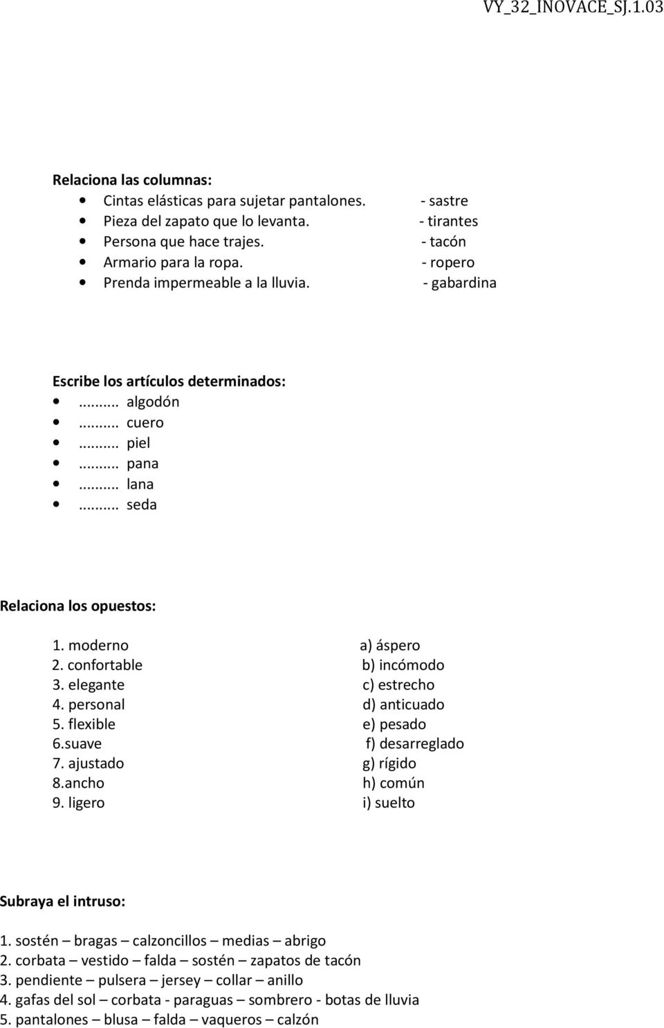 confortable b) incómodo 3. elegante c) estrecho 4. personal d) anticuado 5. flexible e) pesado 6.suave f) desarreglado 7. ajustado g) rígido 8.ancho h) común 9. ligero i) suelto Subraya el intruso: 1.