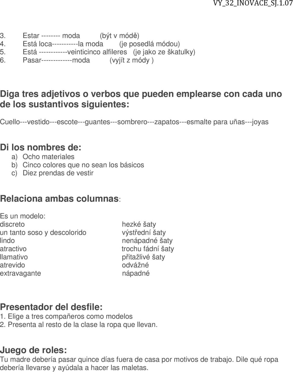 para uñas---joyas Di los nombres de: a) Ocho materiales b) Cinco colores que no sean los básicos c) Diez prendas de vestir Relaciona ambas columnas: Es un modelo: discreto un tanto soso y descolorido