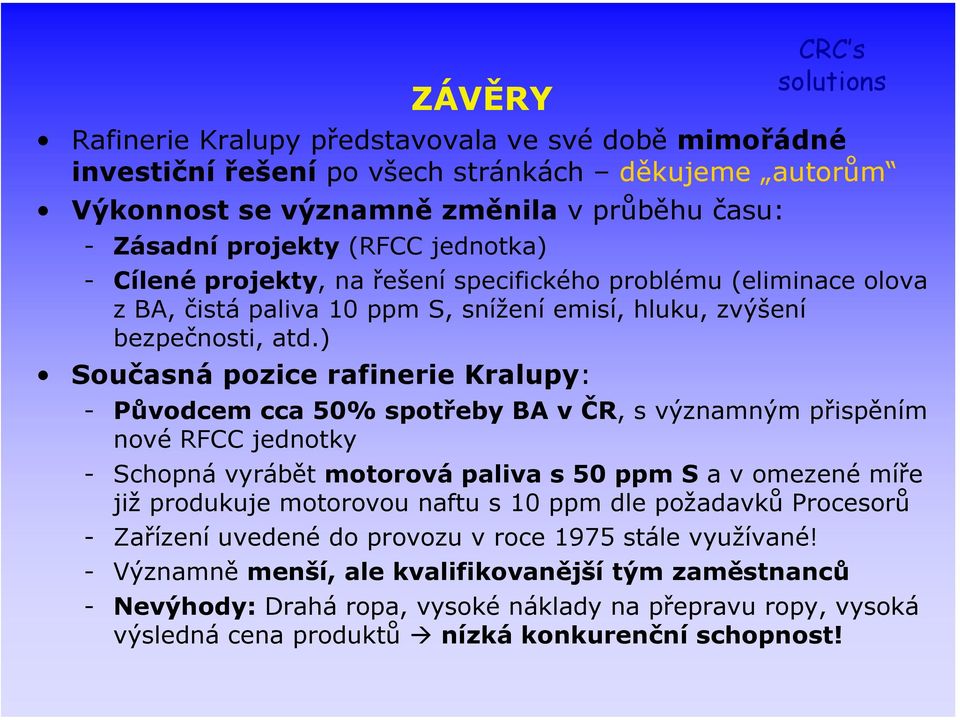 ) Současná pozice rafinerie Kralupy: - Původcem cca 50% spotřeby BA v ČR, s významným přispěním nové RFCC jednotky - Schopná vyrábět motorová paliva s 50 ppm S a v omezené míře již produkuje