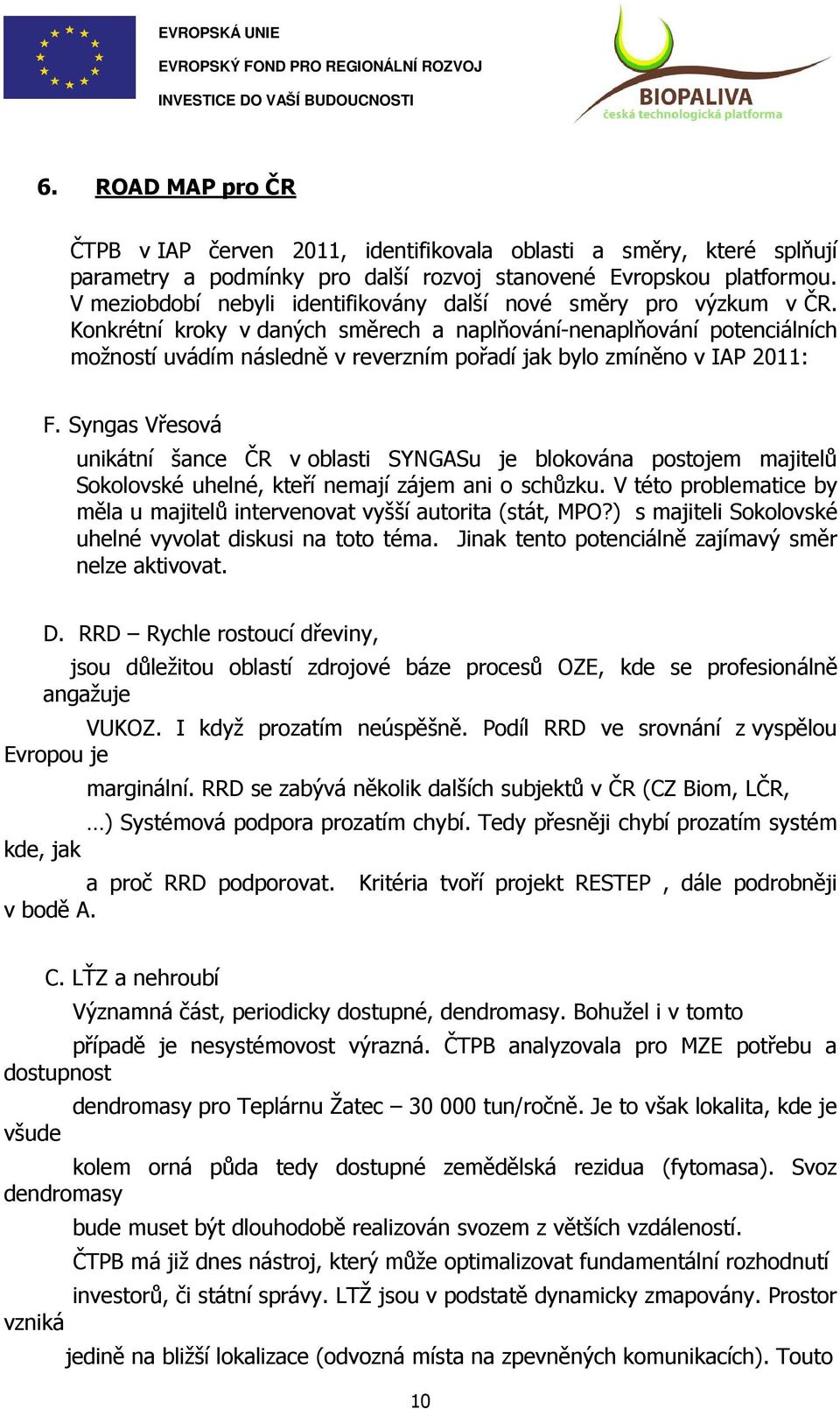 Konkrétní kroky v daných směrech a naplňování-nenaplňování potenciálních možností uvádím následně v reverzním pořadí jak bylo zmíněno v IAP 2011: F.