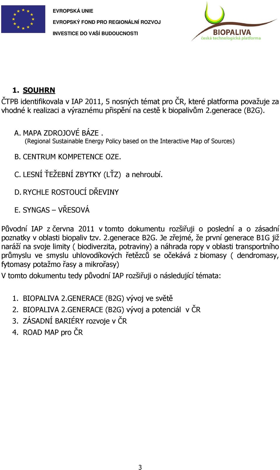 SYNGAS VŘESOVÁ Původní IAP z června 2011 v tomto dokumentu rozšiřuji o poslední a o zásadní poznatky v oblasti biopaliv tzv. 2.generace B2G.