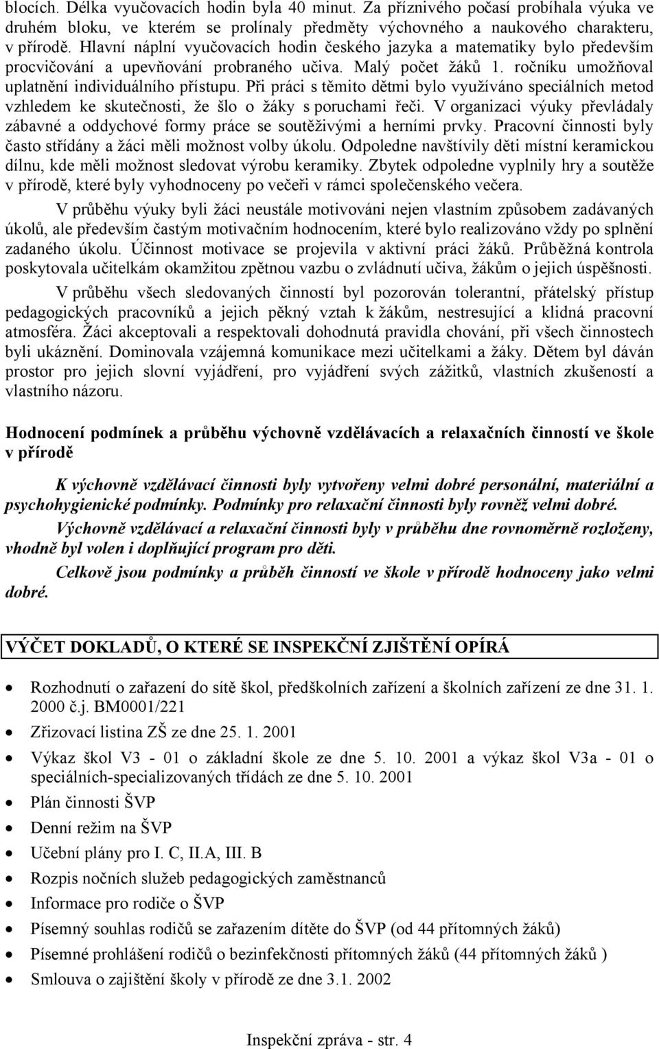 Při práci s těmito dětmi bylo využíváno speciálních metod vzhledem ke skutečnosti, že šlo o žáky sporuchami řeči.