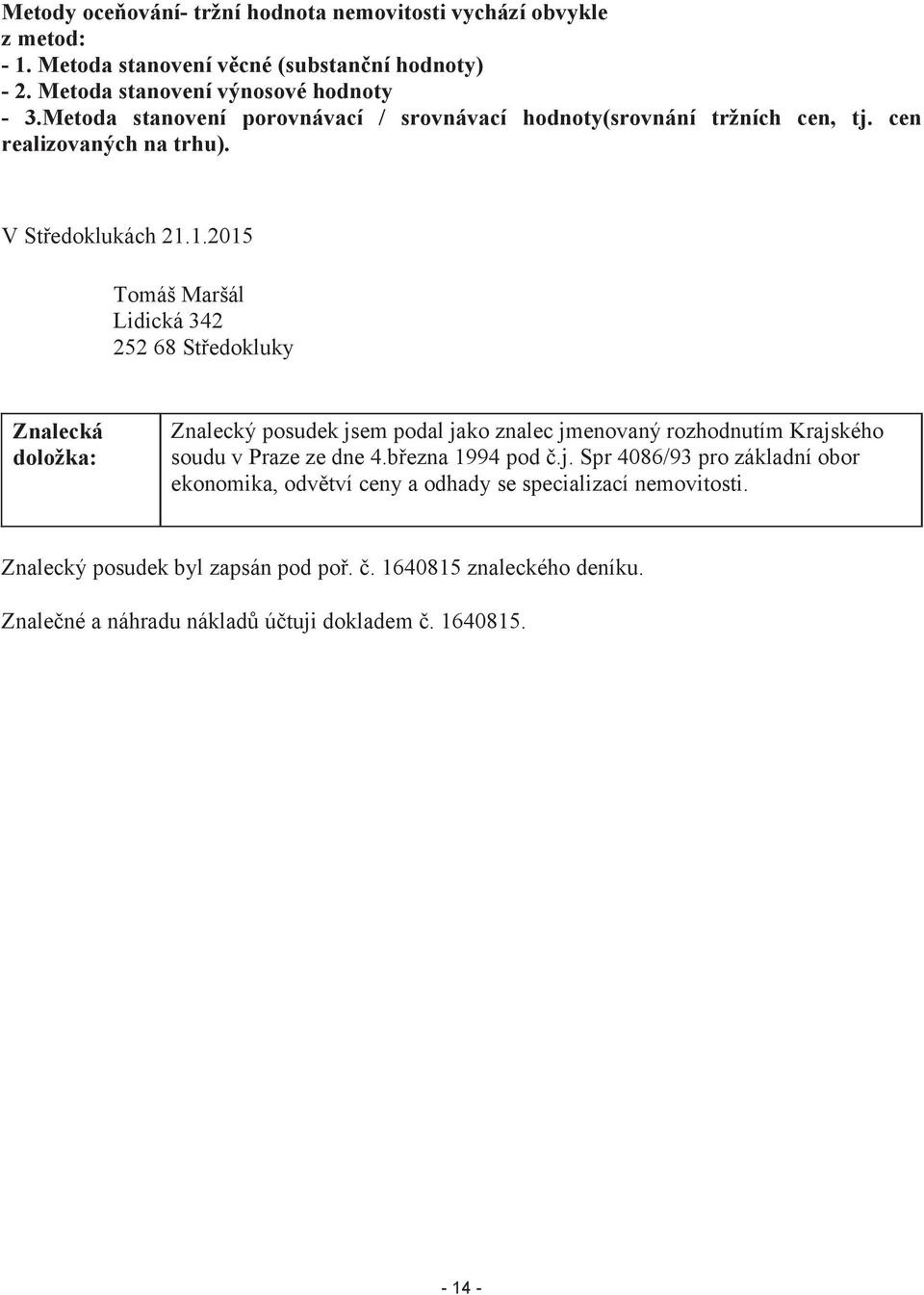 1.2015 Tomáš Maršál Lidická 342 252 68 Středokluky Znalecká doložka: Znalecký posudek jsem podal jako znalec jmenovaný rozhodnutím Krajského soudu v Praze ze dne 4.