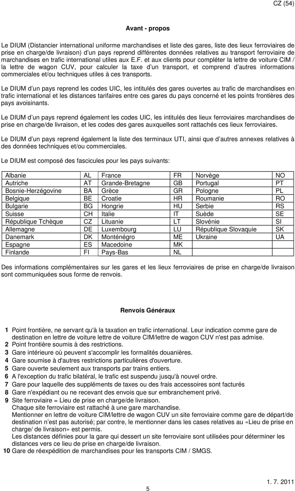 et aux clients pour compléter la lettre de voiture CIM / la lettre de wagon CUV, pour calculer la taxe d un transport, et comprend d autres informations commerciales et/ou techniques utiles à ces