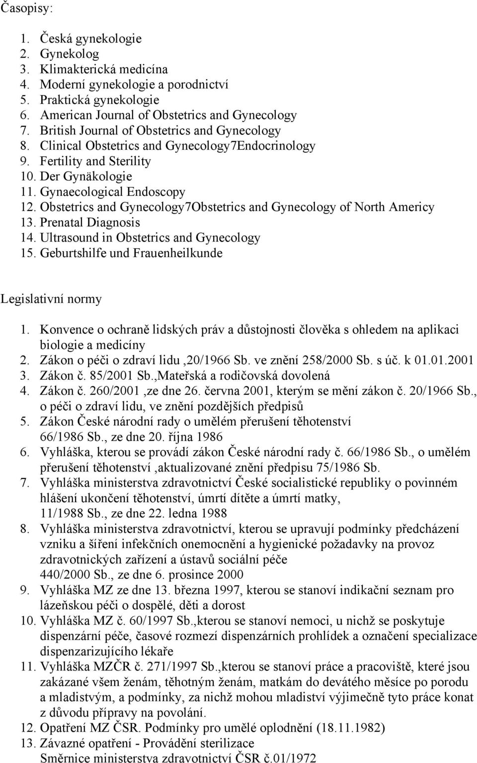 Obstetrics and Gynecology7Obstetrics and Gynecology of North Americy 13. Prenatal Diagnosis 14. Ultrasound in Obstetrics and Gynecology 15. Geburtshilfe und Frauenheilkunde Legislativní normy 1.