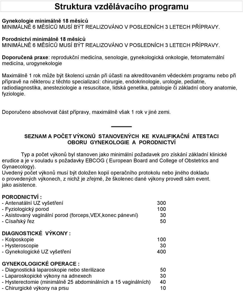 Doporučená praxe: reprodukční medicína, senologie, gynekologická onkologie, fetomaternální medicína, urogynekologie Maximálně 1 rok může být školenci uznán při účasti na akreditovaném vědeckém