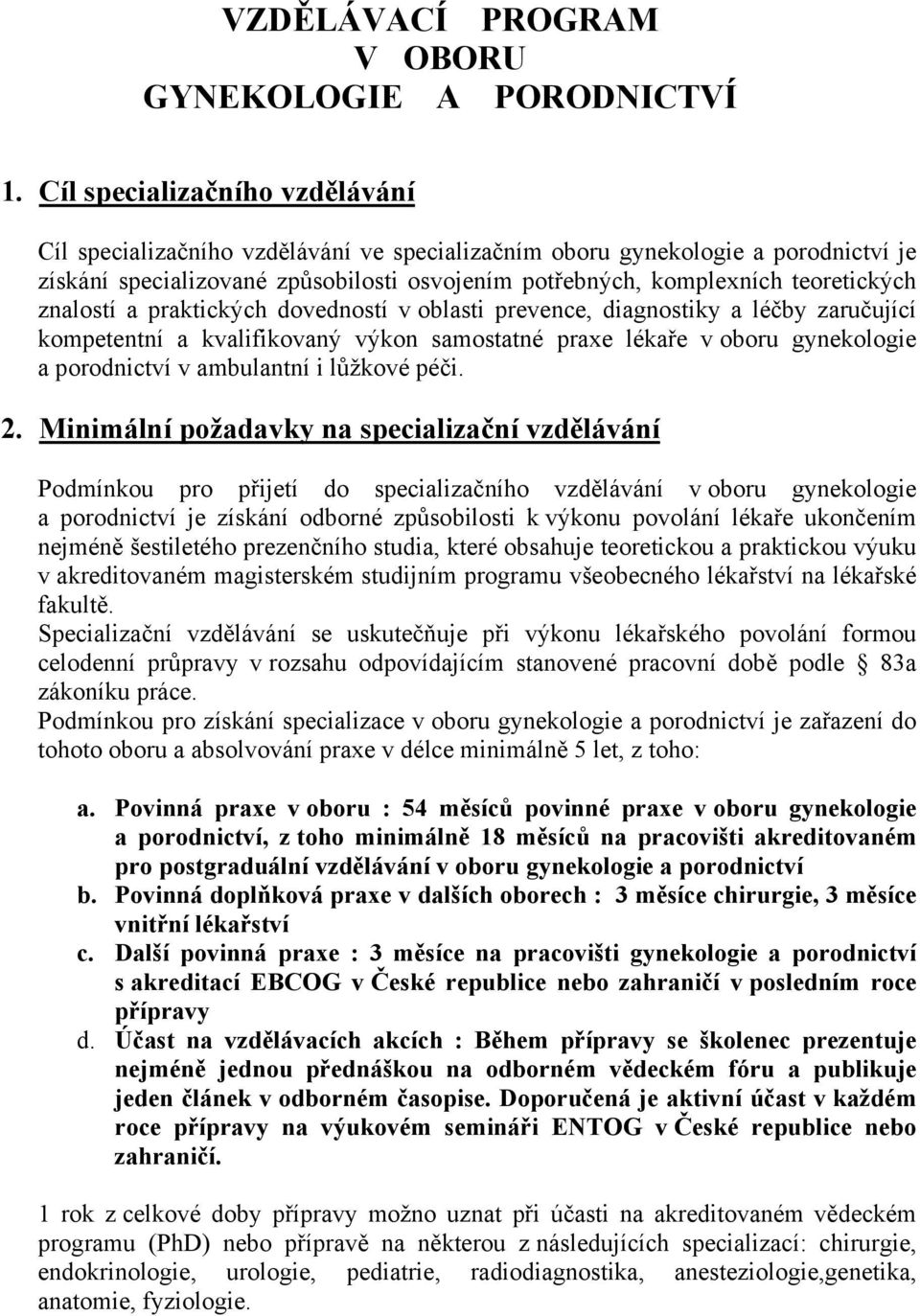 znalostí a praktických dovedností v oblasti prevence, diagnostiky a léčby zaručující kompetentní a kvalifikovaný výkon samostatné praxe lékaře v oboru gynekologie a porodnictví v ambulantní i lůžkové