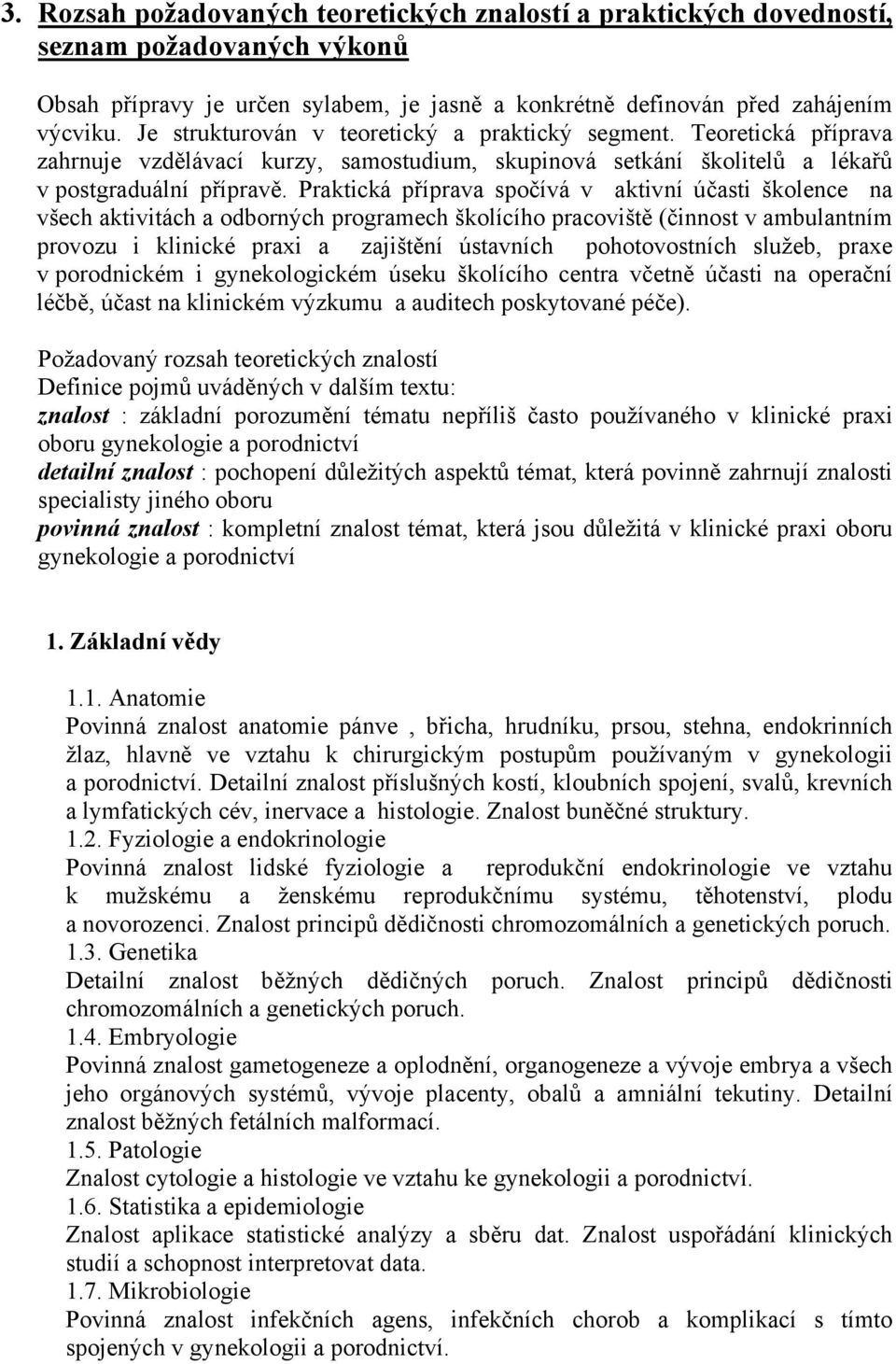 Praktická příprava spočívá v aktivní účasti školence na všech aktivitách a odborných programech školícího pracoviště (činnost v ambulantním provozu i klinické praxi a zajištění ústavních