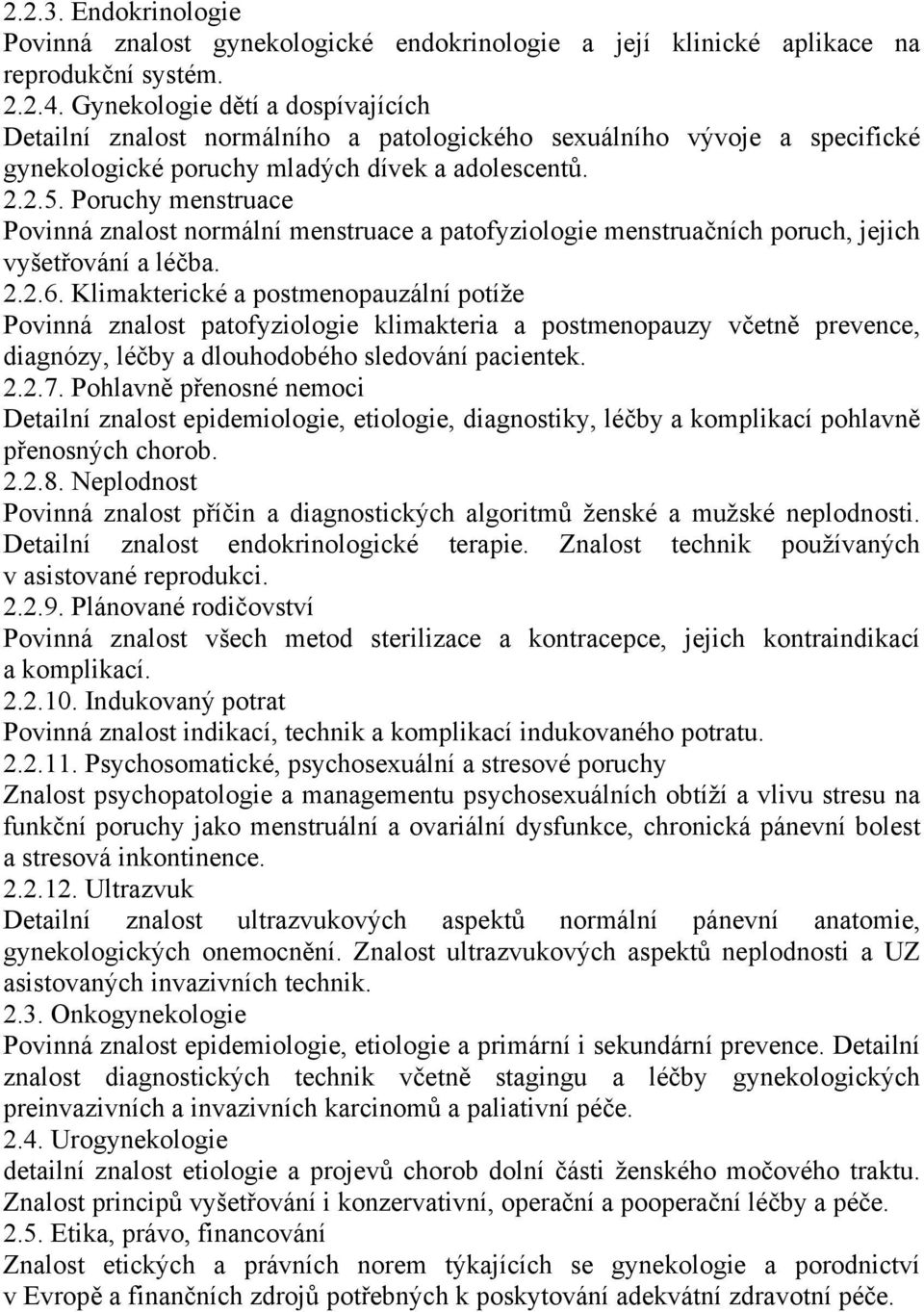 Poruchy menstruace Povinná znalost normální menstruace a patofyziologie menstruačních poruch, jejich vyšetřování a léčba. 2.2.6.