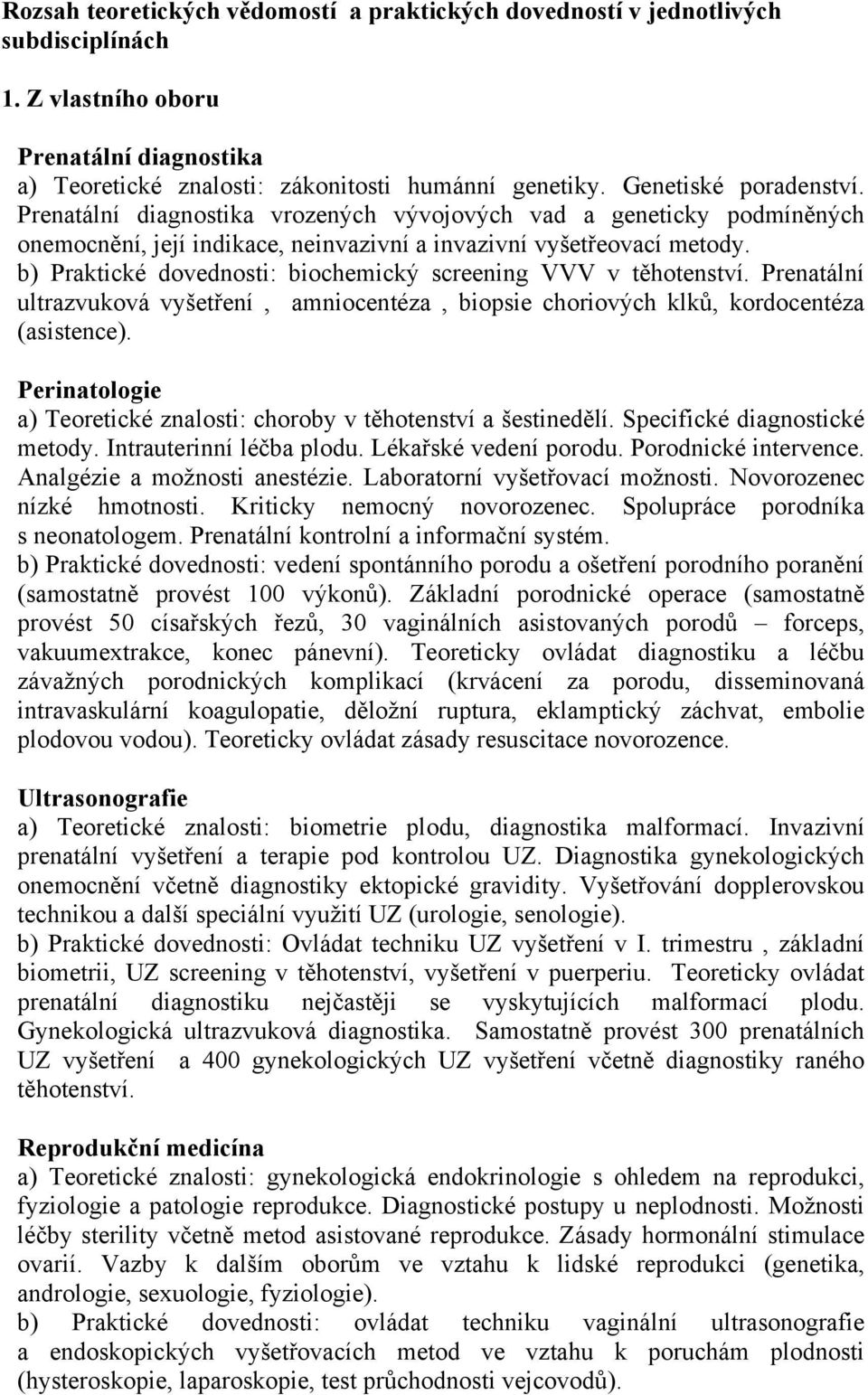 b) Praktické dovednosti: biochemický screening VVV v těhotenství. Prenatální ultrazvuková vyšetření, amniocentéza, biopsie choriových klků, kordocentéza (asistence).