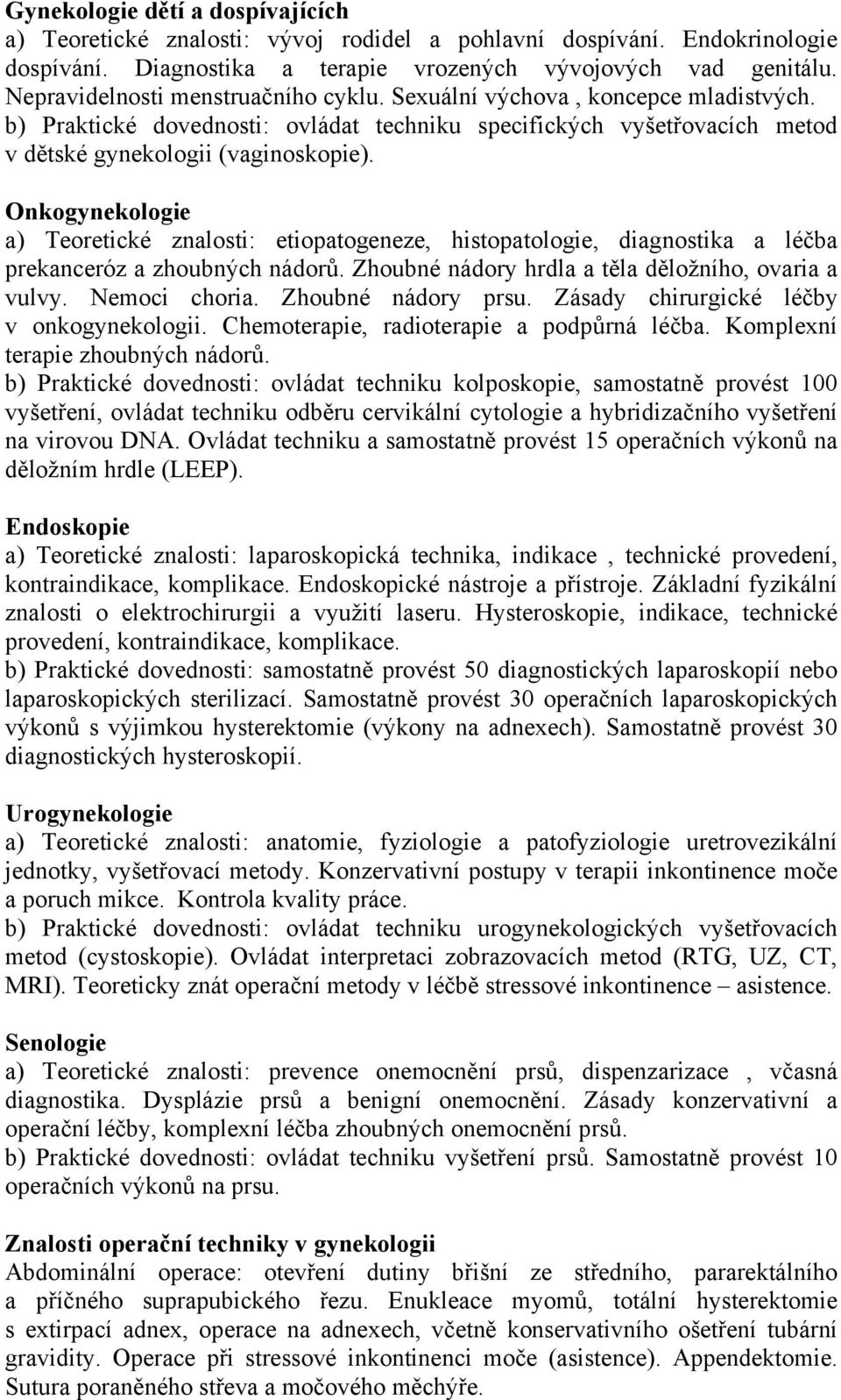 Onkogynekologie a) Teoretické znalosti: etiopatogeneze, histopatologie, diagnostika a léčba prekanceróz a zhoubných nádorů. Zhoubné nádory hrdla a těla děložního, ovaria a vulvy. Nemoci choria.