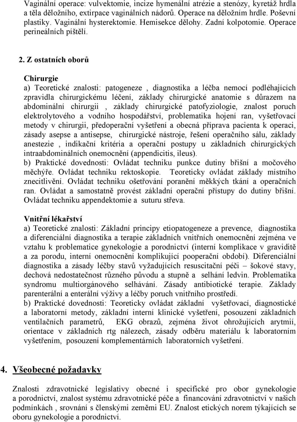 Z ostatních oborů Chirurgie a) Teoretické znalosti: patogeneze, diagnostika a léčba nemocí podléhajících zpravidla chirurgickému léčení, základy chirurgické anatomie s důrazem na abdominální