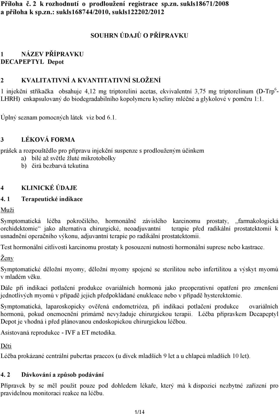 : sukls168744/2010, sukls122202/2012 SOUHRN ÚDAJŮ O PŘÍPRAVKU 1 NÁZEV PŘÍPRAVKU DECAPEPTYL Depot 2 KVALITATIVNÍ A KVANTITATIVNÍ SLOŽENÍ 1 injekční stříkačka obsahuje 4,12 mg triptorelini acetas,