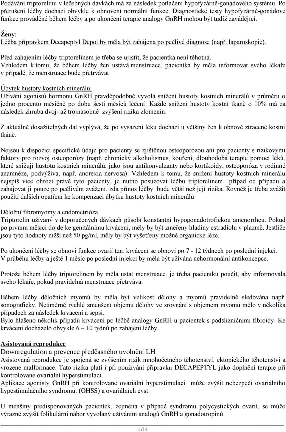 Ženy: Léčba přípravkem Decapeptyl Depot by měla být zahájena po pečlivé diagnose (např. laparoskopie). Před zahájením léčby triptorelinem je třeba se ujistit, že pacientka není těhotná.