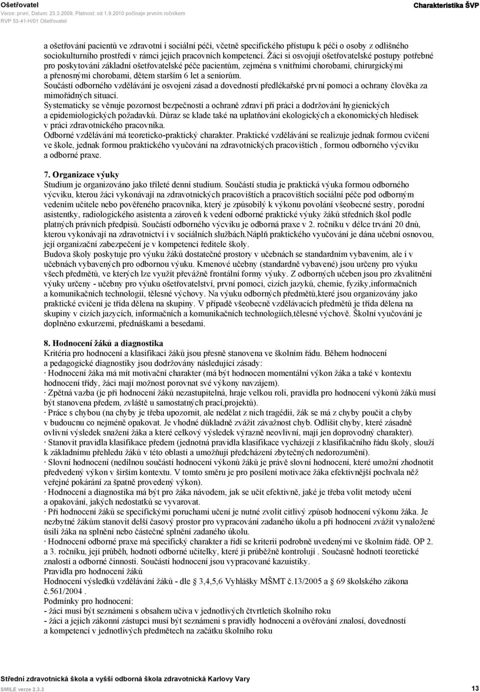 seniorům. Součástí odborného vzdělávání je osvojení zásad a dovedností předlékařské první pomoci a ochrany člověka za mimořádných situací.