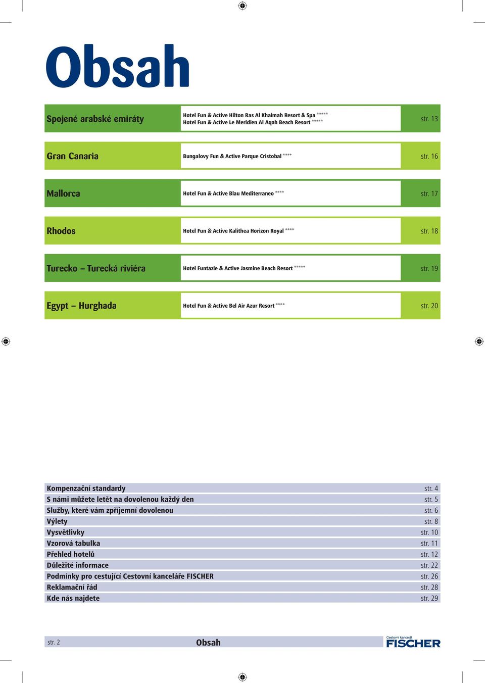 18 Turecko Turecká riviéra Hotel Funtazie & Active Jasmine Beach Resort aaaab str. 19 Egypt Hurghada Hotel Fun & Active Bel Air Azur Resort aaaa str. 20 Kompenzační standardy str.