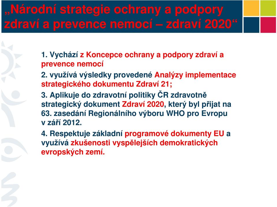 využívá výsledky provedené Analýzy implementace strategického dokumentu Zdraví 21; 3.