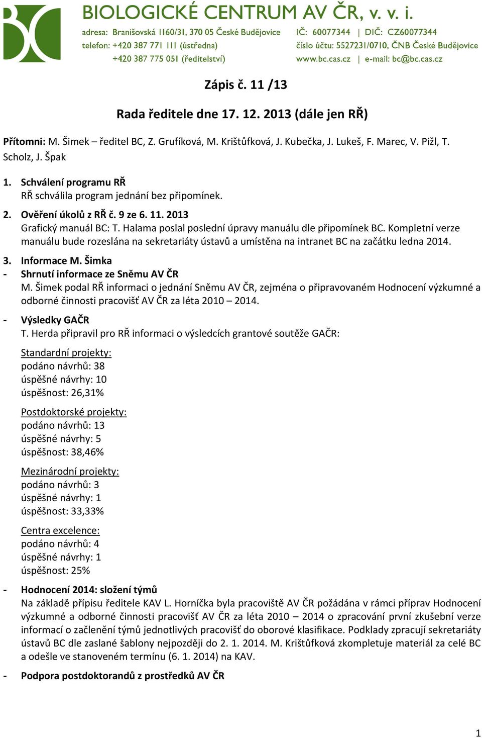Kompletní verze manuálu bude rozeslána na sekretariáty ústavů a umístěna na intranet BC na začátku ledna 2014. 3. Informace M. Šimka - Shrnutí informace ze Sněmu AV ČR M.