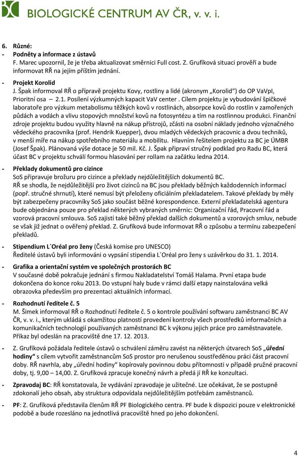 Cílem projektu je vybudování špičkové laboratoře pro výzkum metabolismu těžkých kovů v rostlinách, absorpce kovů do rostlin v zamořených půdách a vodách a vlivu stopových množství kovů na fotosyntézu