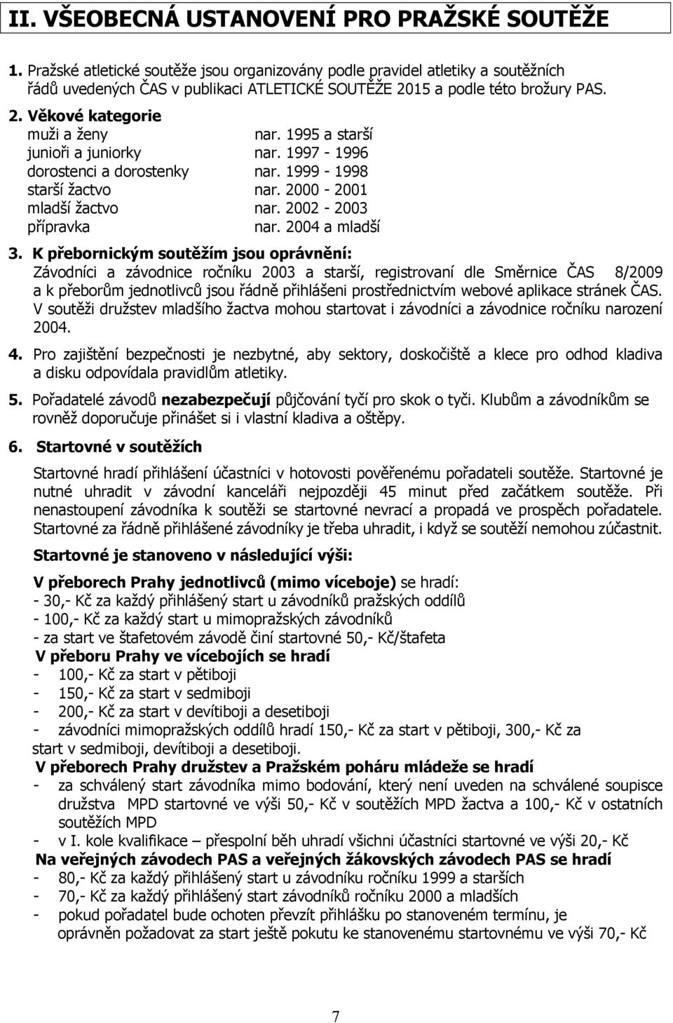 1995 a starší junioři a juniorky nar. 1997-1996 dorostenci a dorostenky nar. 1999-1998 starší žactvo nar. 2000-2001 mladší žactvo nar. 2002-2003 přípravka nar. 2004 a mladší 3.