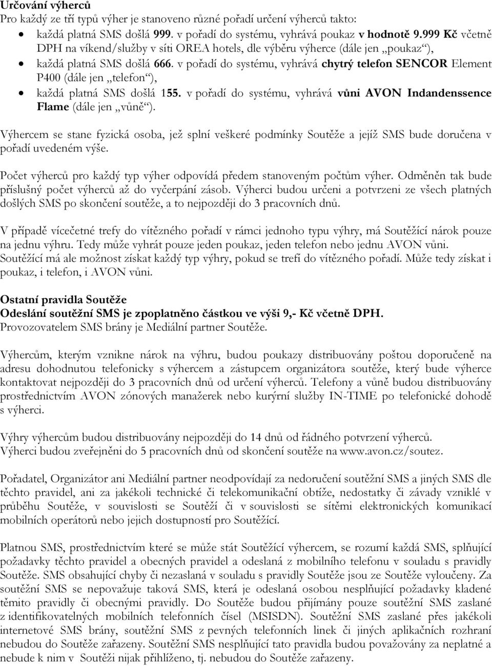 v pořadí do systému, vyhrává chytrý telefon SENCOR Element P400 (dále jen telefon ), každá platná SMS došlá 155. v pořadí do systému, vyhrává vůni AVON Indandenssence Flame (dále jen vůně ).