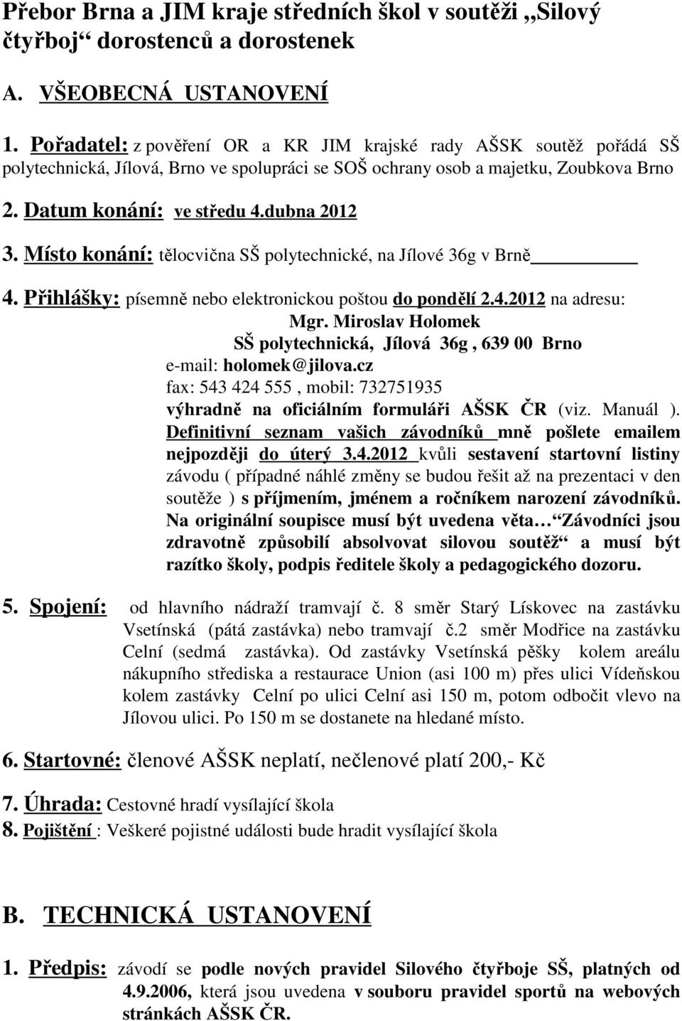 Místo konání: tělocvična SŠ polytechnické, na Jílové 36g v Brně 4. Přihlášky: písemně nebo elektronickou poštou do pondělí 2.4.2012 na adresu: Mgr.