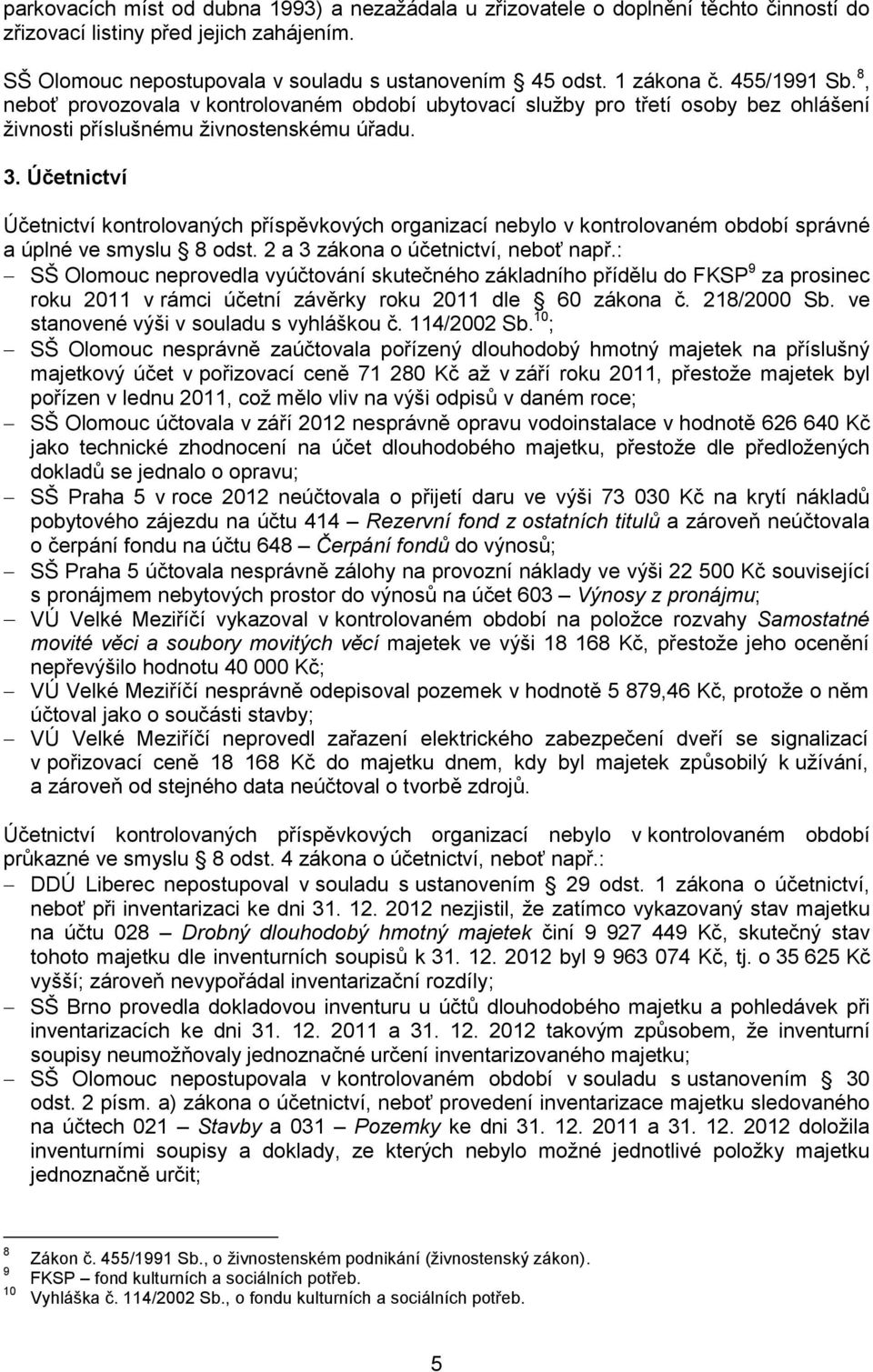 Účetnictví Účetnictví kontrolovaných příspěvkových organizací nebylo v kontrolovaném období správné a úplné ve smyslu 8 odst. 2 a 3 zákona o účetnictví, neboť např.