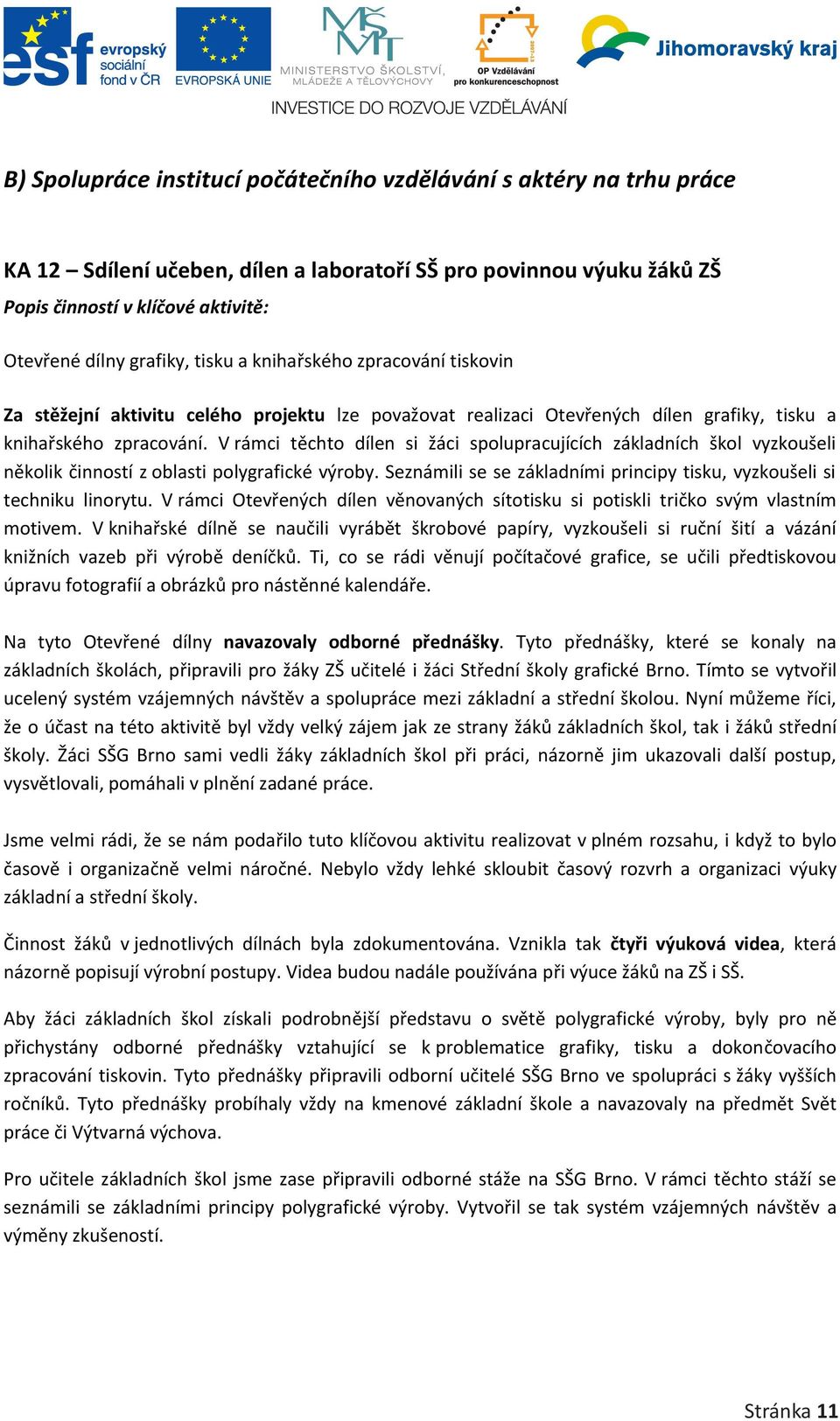 V rámci těchto dílen si žáci spolupracujících základních škol vyzkoušeli několik činností z oblasti polygrafické výroby. Seznámili se se základními principy tisku, vyzkoušeli si techniku linorytu.