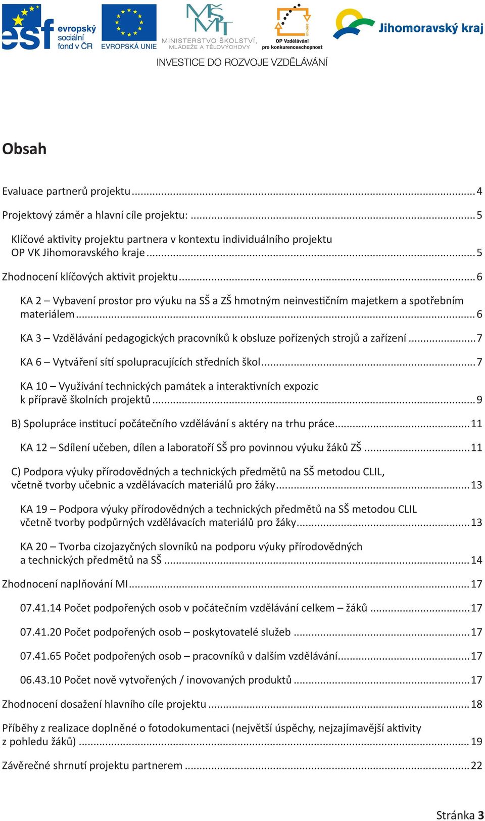 ..6 KA 3 Vzdělávání pedagogických pracovníků k obsluze pořízených strojů a zařízení...7 KA 6 Vytváření sítí spolupracujících středních škol.