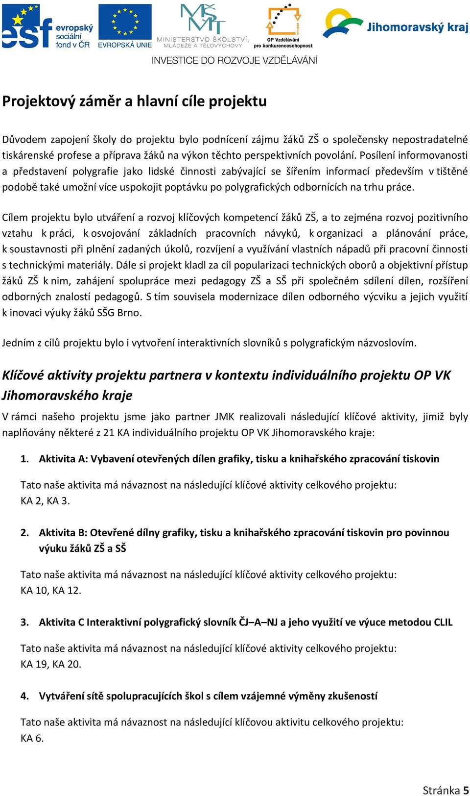 Posílení informovanosti a představení polygrafie jako lidské činnosti zabývající se šířením informací především v tištěné podobě také umožní více uspokojit poptávku po polygrafických odbornících na