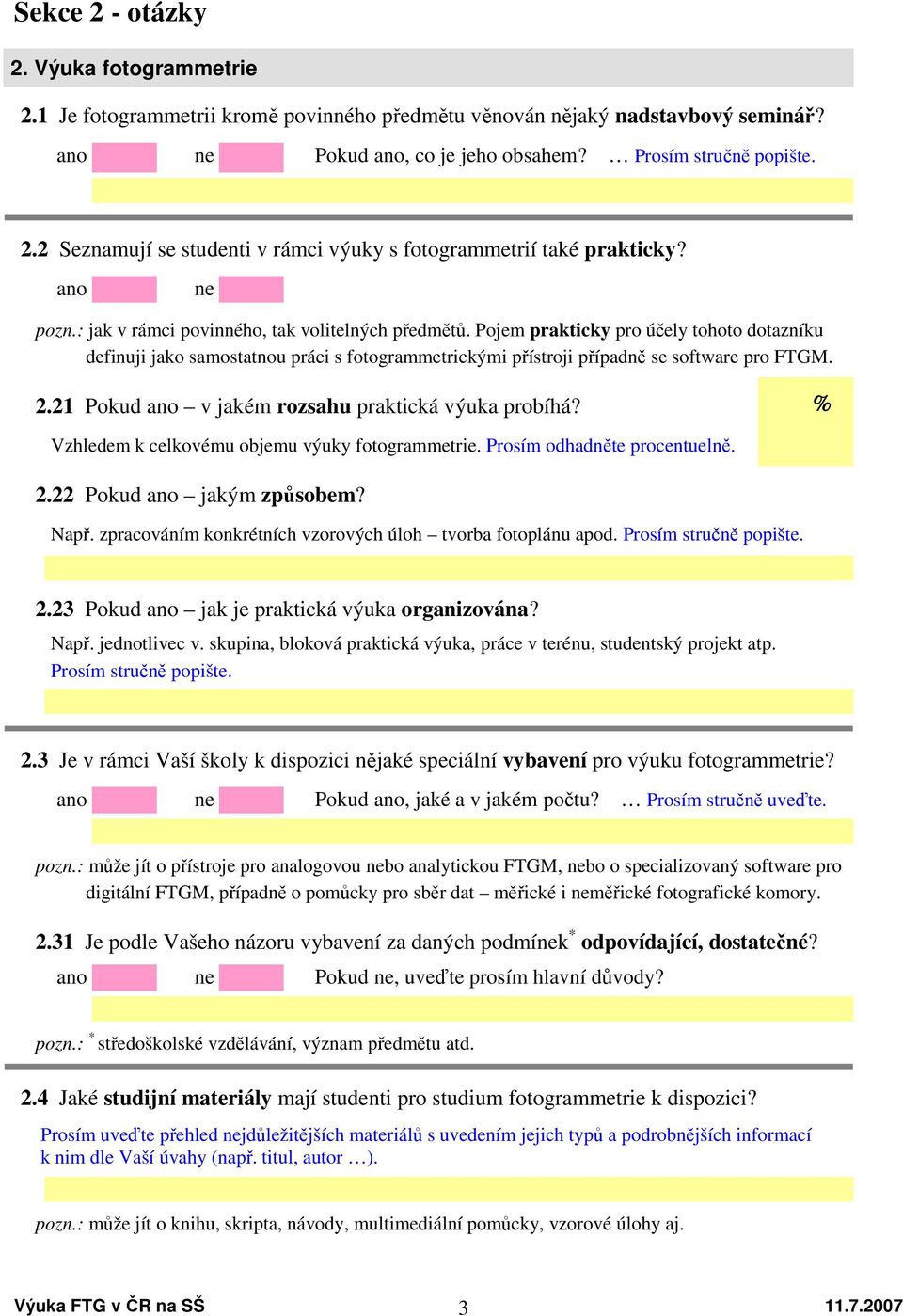 2.21 Pokud ano v jakém rozsahu praktická výuka probíhá? % Vzhledem k celkovému objemu výuky fotogrammetrie. Prosím odhadněte procentuelně. 2.22 Pokud ano jakým způsobem? Např.