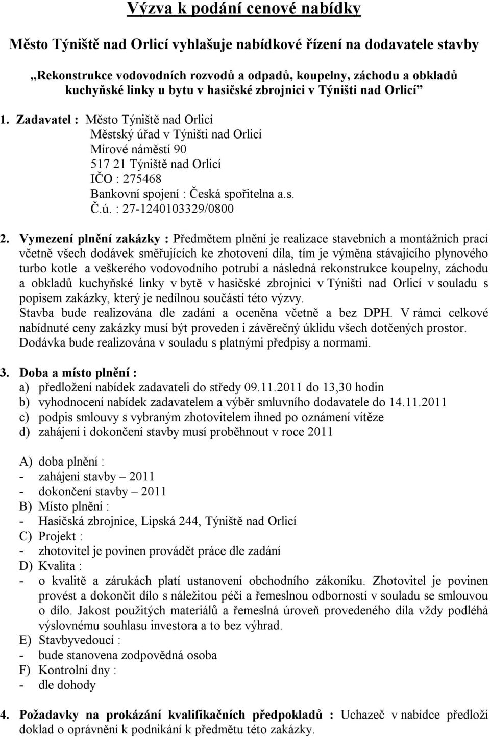 Zadavatel : Město Týniště nad Orlicí Městský úřad v Týništi nad Orlicí Mírové náměstí 90 517 21 Týniště nad Orlicí IČO : 275468 Bankovní spojení : Česká spořitelna a.s. Č.ú. : 27-1240103329/0800 2.