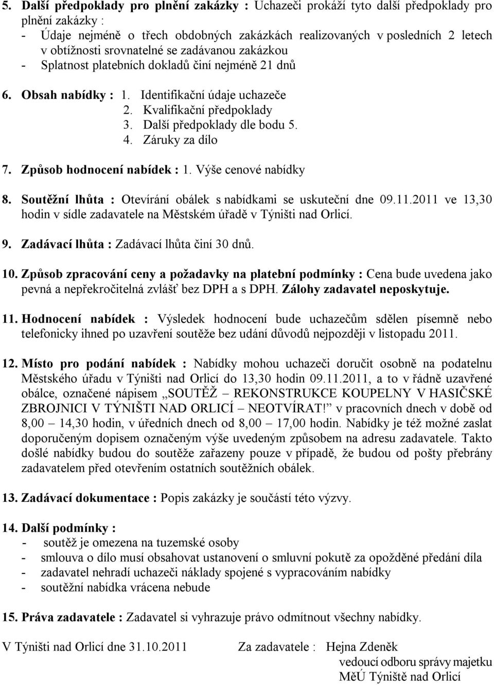 Záruky za dílo 7. Způsob hodnocení nabídek : 1. Výše cenové nabídky 8. Soutěžní lhůta : Otevírání obálek s nabídkami se uskuteční dne 09.11.