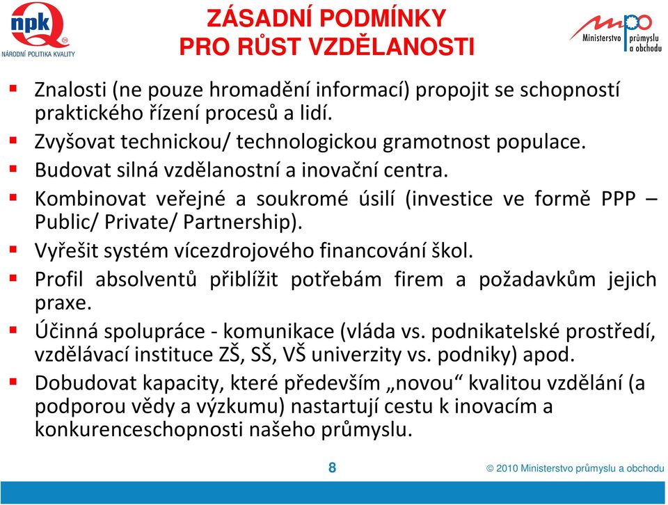 Kombinovat veřejné a soukromé úsilí (investice ve formě PPP Public/ Private/ Partnership). Vyřešit systém vícezdrojovéhofinancováníškol.