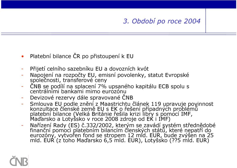 povinnost konzultace členské země EU s EK o řešení případných problémů platební bilance (Velká Británie řešila krizi libry s pomocí IMF, Maďarsko a Lotyšsko v roce 2008 zdroje od EK i IMF) - Nařízení