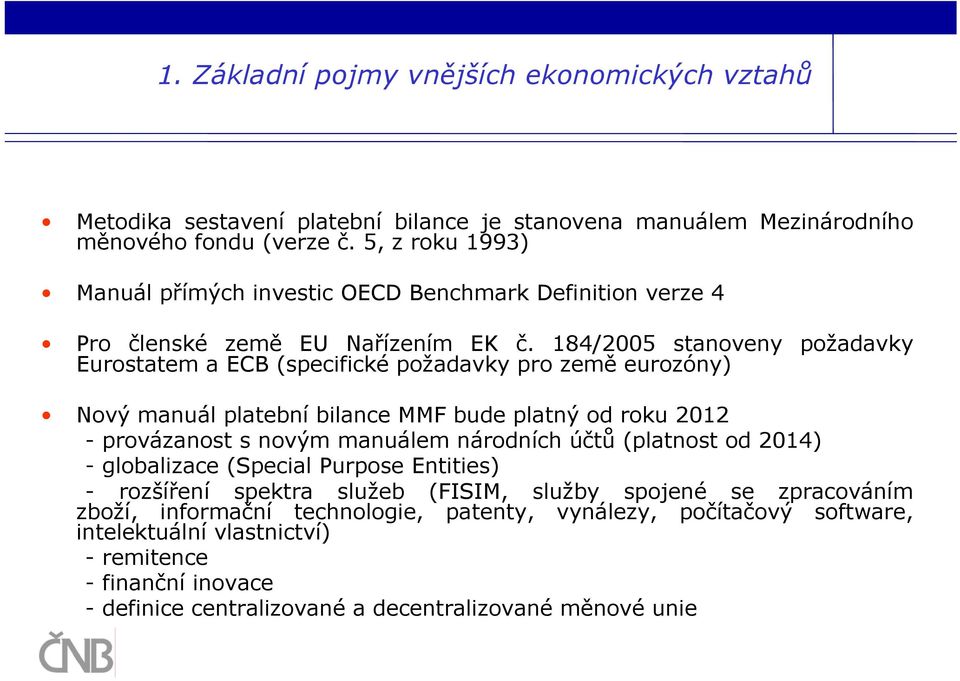 184/2005 stanoveny požadavky Eurostatem a ECB (specifické požadavky pro země eurozóny) Nový manuál platební bilance MMF bude platný od roku 2012 - provázanost s novým manuálem národních