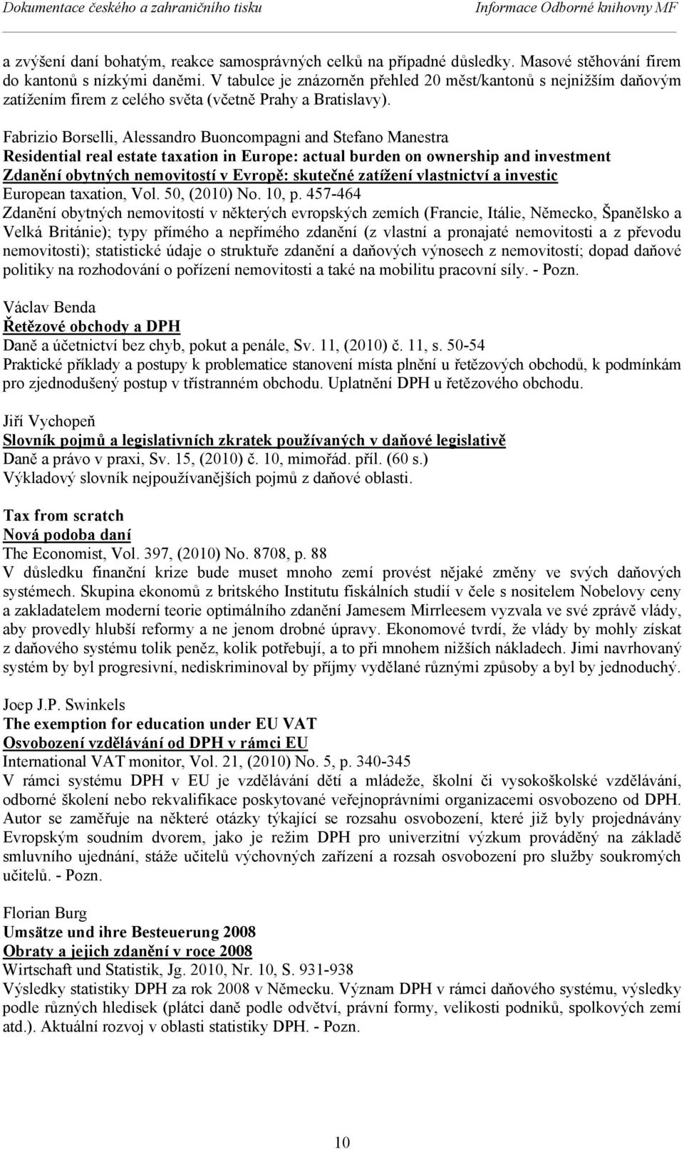 Fabrizio Borselli, Alessandro Buoncompagni and Stefano Manestra Residential real estate taxation in Europe: actual burden on ownership and investment Zdanění obytných nemovitostí v Evropě: skutečné