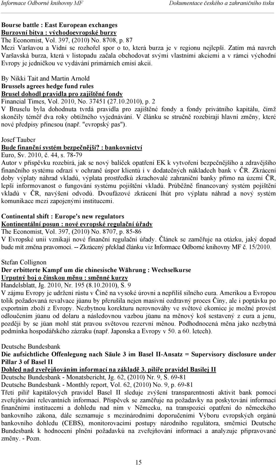 Zatím má navrch Varšavská burza, která v listopadu začala obchodovat svými vlastními akciemi a v rámci východní Evropy je jedničkou ve vydávání primárních emisí akcií.