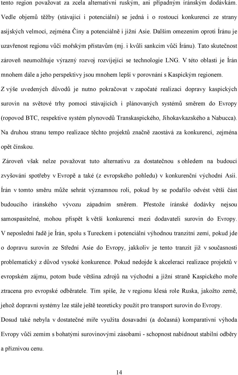 Dalším omezením oproti Íránu je uzavřenost regionu vůči mořským přístavům (mj. i kvůli sankcím vůči Íránu). Tato skutečnost zároveň neumožňuje výrazný rozvoj rozvíjející se technologie LNG.