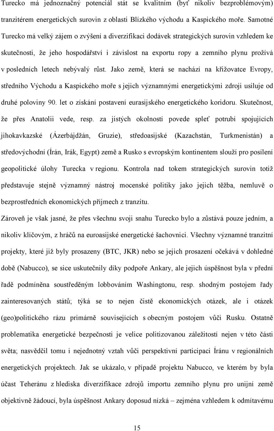 letech nebývalý růst. Jako země, která se nachází na křižovatce Evropy, středního Východu a Kaspického moře s jejich významnými energetickými zdroji usiluje od druhé poloviny 90.