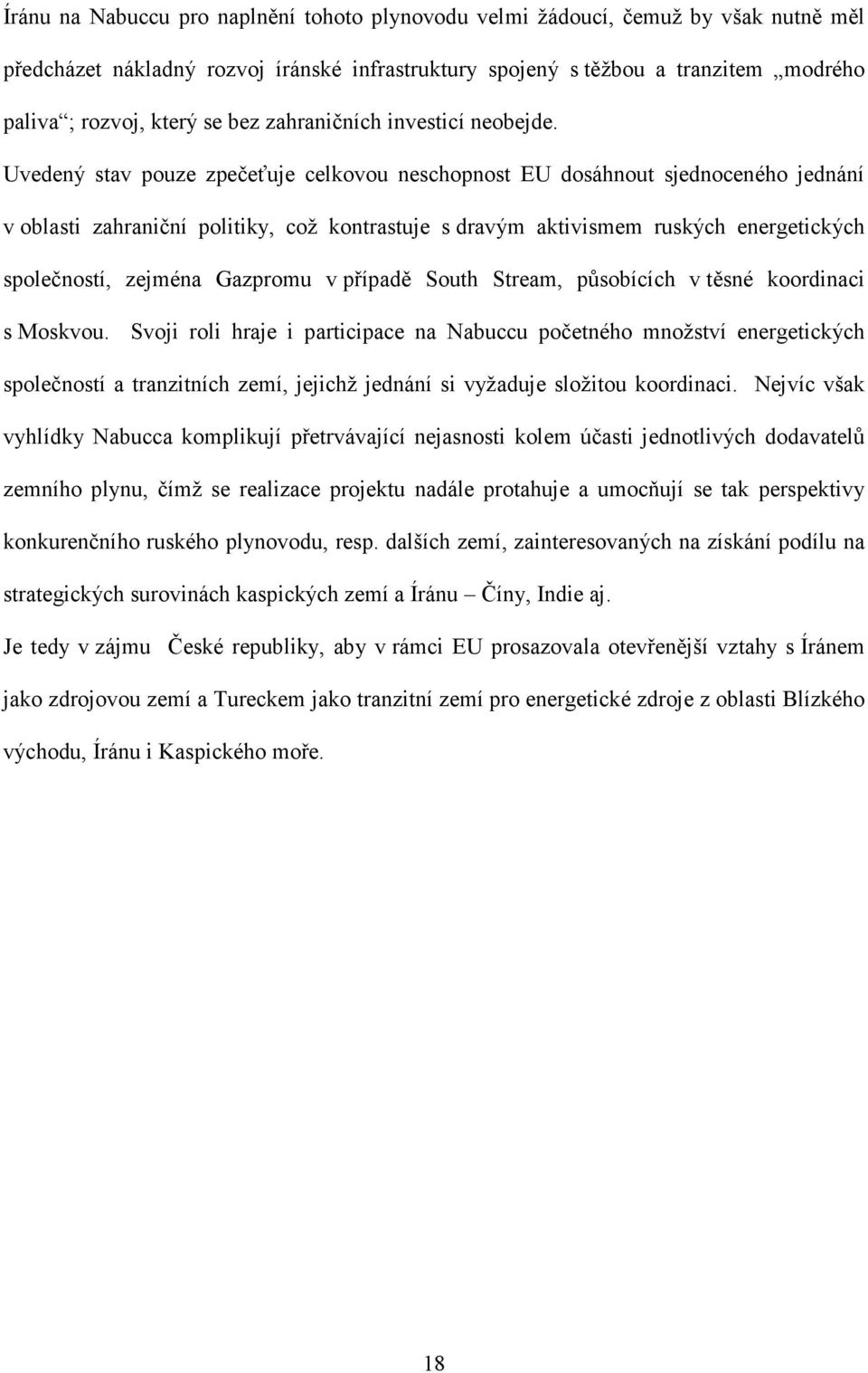 Uvedený stav pouze zpečeťuje celkovou neschopnost EU dosáhnout sjednoceného jednání v oblasti zahraniční politiky, což kontrastuje s dravým aktivismem ruských energetických společností, zejména