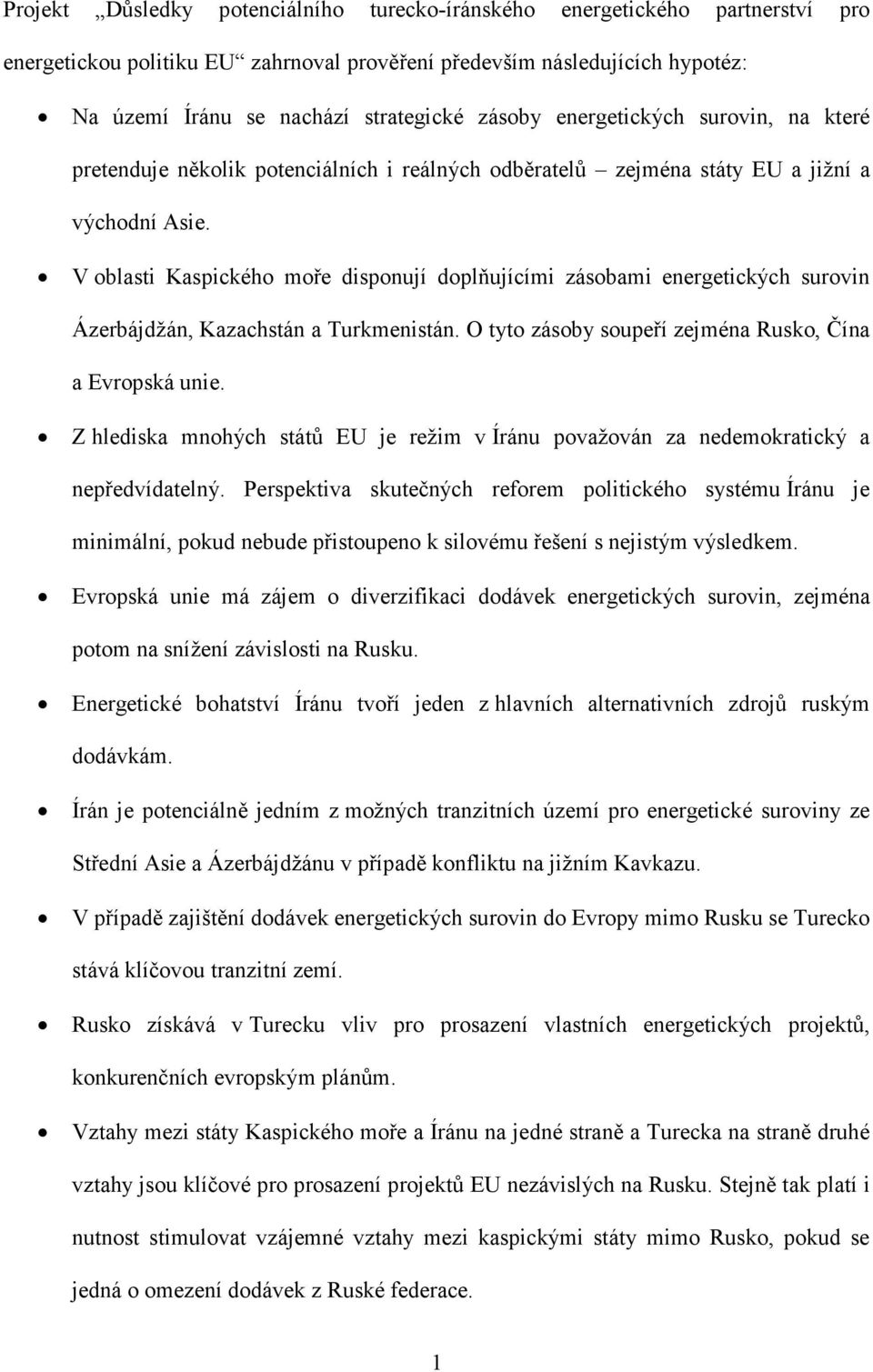 V oblasti Kaspického moře disponují doplňujícími zásobami energetických surovin Ázerbájdžán, Kazachstán a Turkmenistán. O tyto zásoby soupeří zejména Rusko, Čína a Evropská unie.