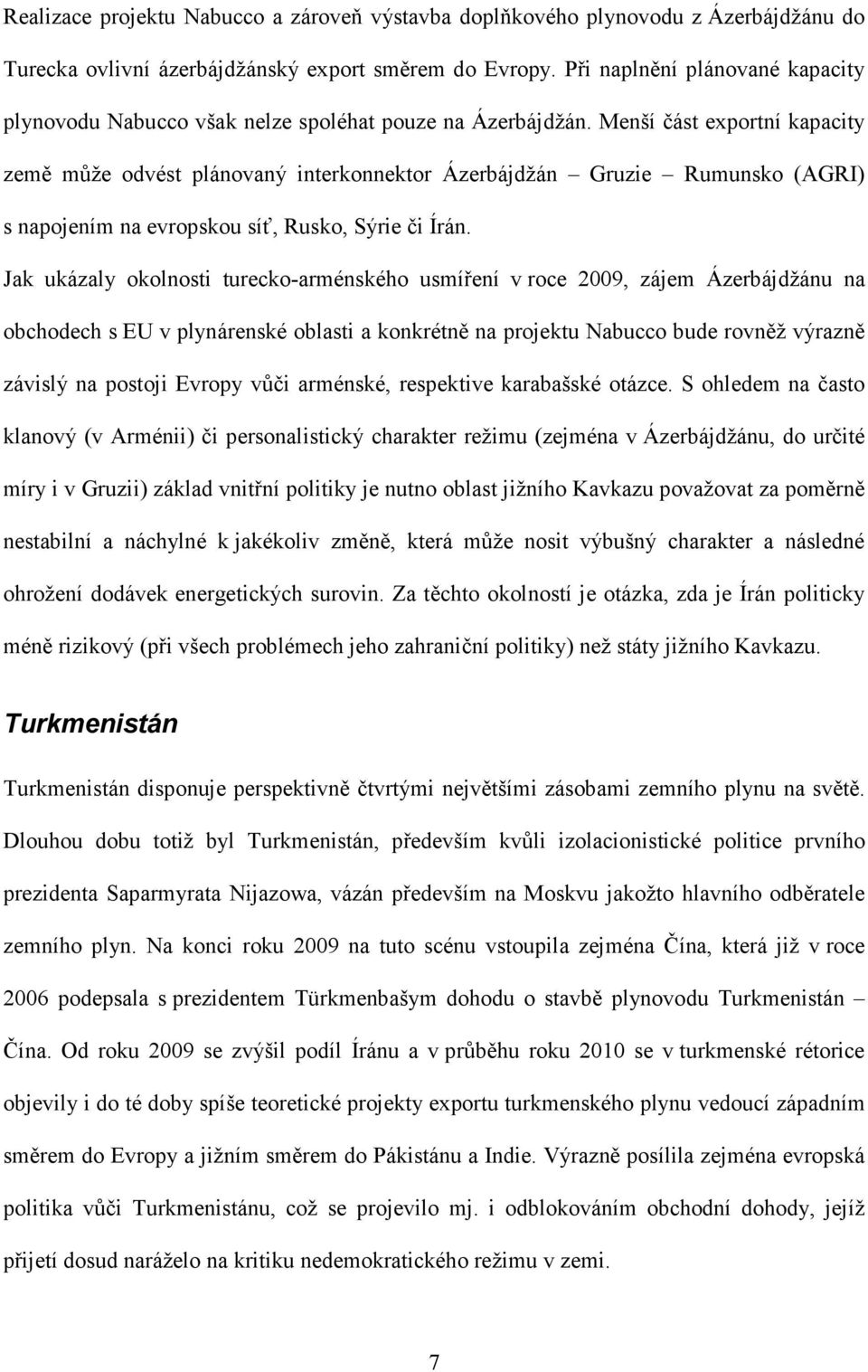 Menší část exportní kapacity země může odvést plánovaný interkonnektor Ázerbájdžán Gruzie Rumunsko (AGRI) s napojením na evropskou síť, Rusko, Sýrie či Írán.