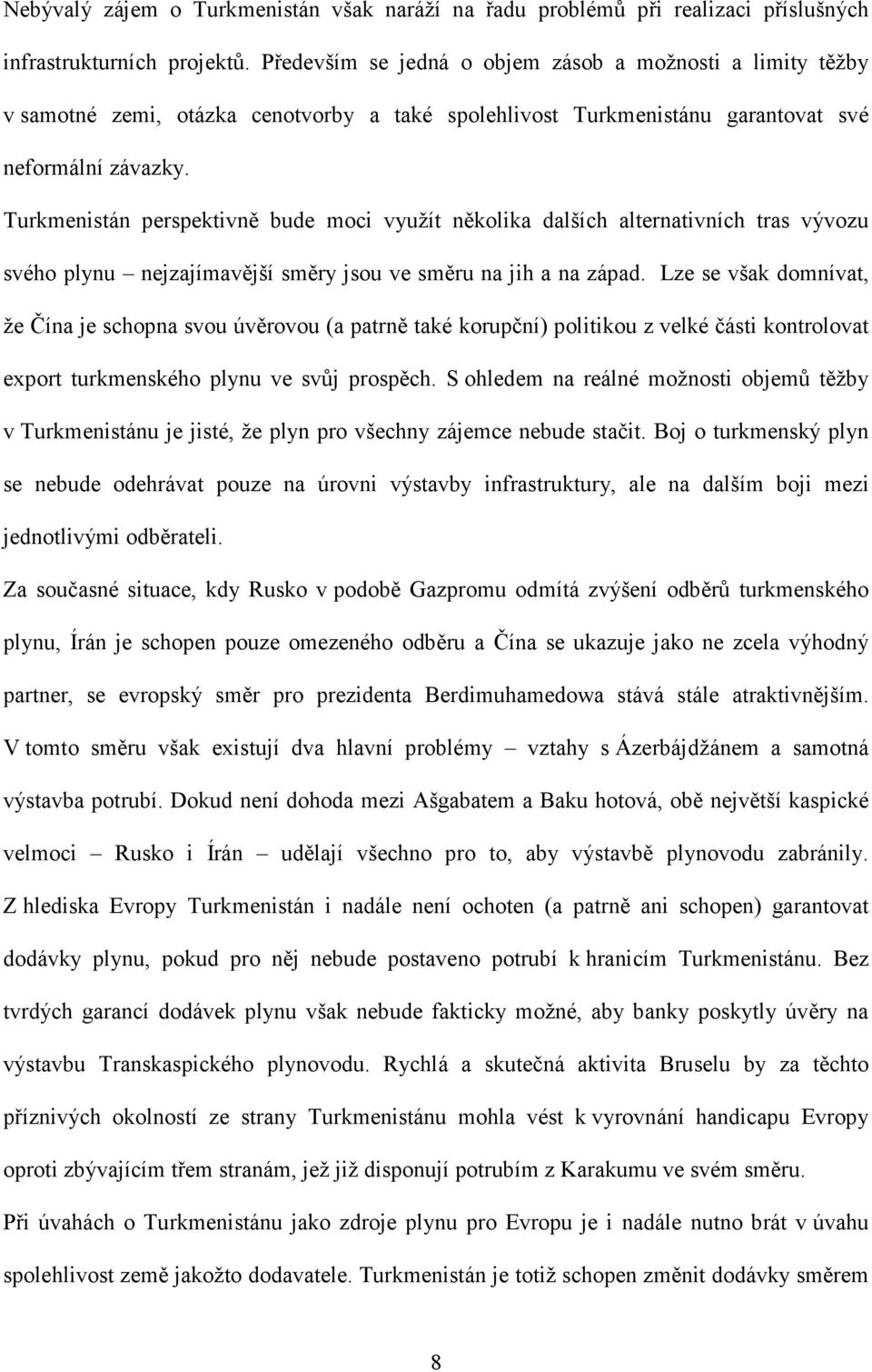 Turkmenistán perspektivně bude moci využít několika dalších alternativních tras vývozu svého plynu nejzajímavější směry jsou ve směru na jih a na západ.